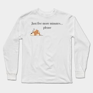 Just five more minutes Long Sleeve T-Shirt